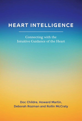 Heart Intelligence: Connecting with the Intuitive Guidance of the Heart