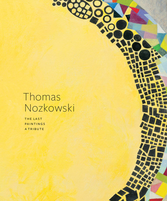 Thomas Nozkowski: The Last Paintings, A Tribute