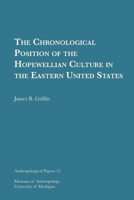 The Chronological Position of the Hopewellian Culture in the Eastern United States Volume 12