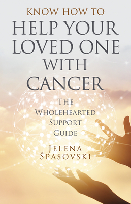 Know How to Help Your Loved One with Cancer