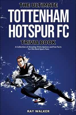 The Ultimate Tottenham Hotspur FC Trivia Book