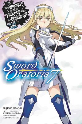 Is It Wrong to Try to Pick Up Girls in a Dungeon? Sword Oratoria, Vol. 7 (light novel)