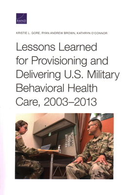 Lessons Learned for Provisioning and Delivering U.S. Military Behavioral Health Care, 2003-2013