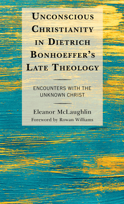 Unconscious Christianity in Dietrich Bonhoeffer''s Late Theology