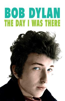 Bob Dylan - The Day I Was There