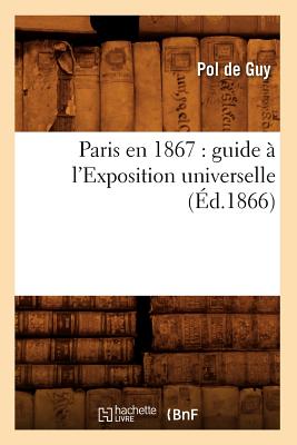 Paris En 1867: Guide A l'Exposition Universelle (Ed.1866)