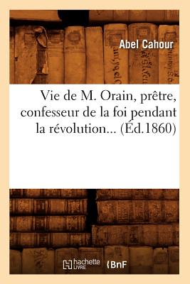 Vie de M. Orain, pretre, confesseur de la foi pendant la revolution (Ed.1860)