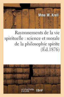 Rayonnements de la Vie Spirituelle: Science Et Morale de la Philosophie Spirite