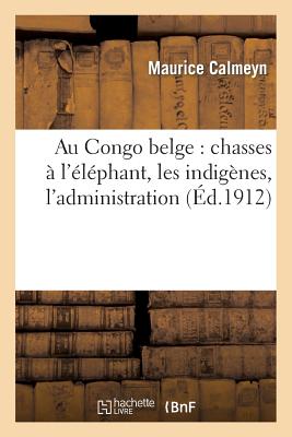 Au Congo Belge: Chasses A l'Elephant, Les Indigenes, l'Administration