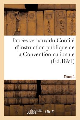 Procès-verbaux du Comité d''instruction publique de la Convention nationale. Tome 4