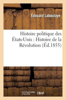Histoire Politique Des Etats-Unis: Depuis Les Premiers Essais de Colonisation Jusqu'a l'Adoption
