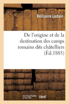 De l''origine et de la destination des camps romains dits châtelliers, en Gaule,