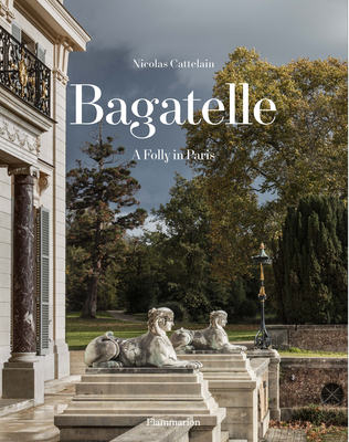 Bagatelle: A Princely Residence in Paris