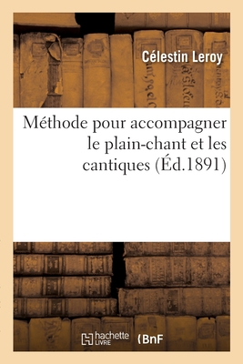 Methode Pour Accompagner Le Plain-Chant Et Les Cantiques, Precedee de Notions Sur La Musique