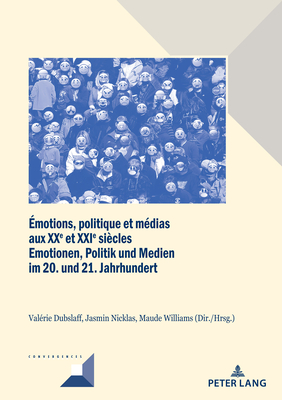 Emotions, Politique Et Medias A l'Epoque Contemporaine / Emotionen, Politik Und Medien in Der Zeitgeschichte