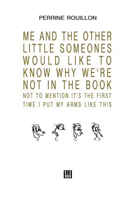 ME AND THE OTHER LITTLE SOMEONES WOULD LIKE TO KNOW WHY WE'RE NOT IN THE BOOK NOT TO MENTION IT'S THE FIRST TIME I PUT MY ARMS LIKE THIS