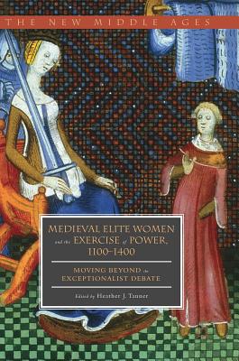 Medieval Elite Women and the Exercise of Power, 1100-1400