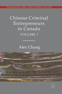 Chinese Criminal Entrepreneurs in Canada, Volume I