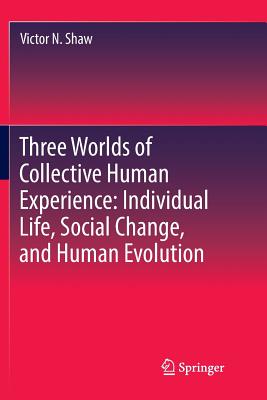 Three Worlds of Collective Human Experience: Individual Life, Social Change, and Human Evolution