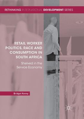 Retail Worker Politics, Race and Consumption in South Africa