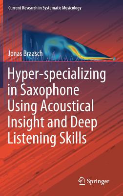 Hyper-specializing in Saxophone Using Acoustical Insight and Deep Listening Skills