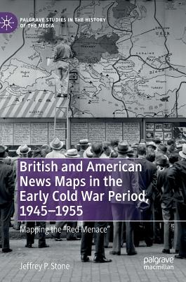 British and American News Maps in the Early Cold War Period, 1945-1955