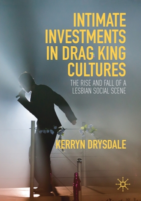 Intimate Investments in Drag King Cultures