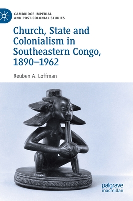 Church, State and Colonialism in Southeastern Congo, 1890-1962