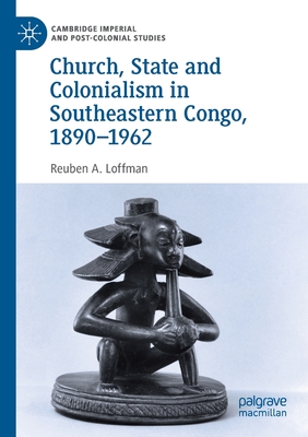 Church, State and Colonialism in Southeastern Congo, 1890-1962