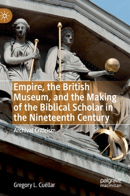 Empire, the British Museum, and the Making of the Biblical Scholar in the Nineteenth Century