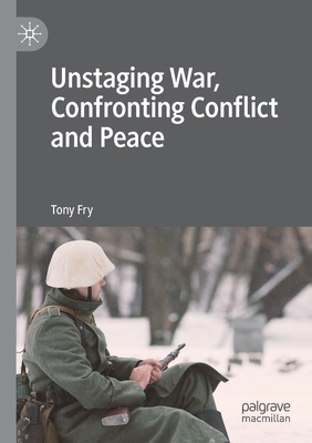 Unstaging War, Confronting Conflict and Peace