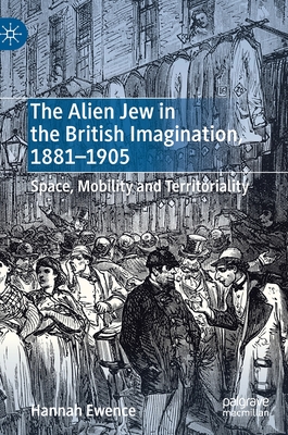 The Alien Jew in the British Imagination, 1881-1905