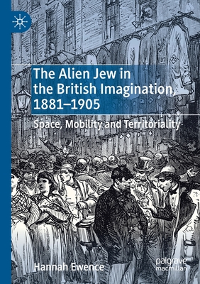 The Alien Jew in the British Imagination, 1881-1905