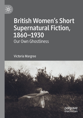 British Women's Short Supernatural Fiction, 1860-1930