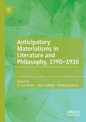 Anticipatory Materialisms in Literature and Philosophy, 1790-1930