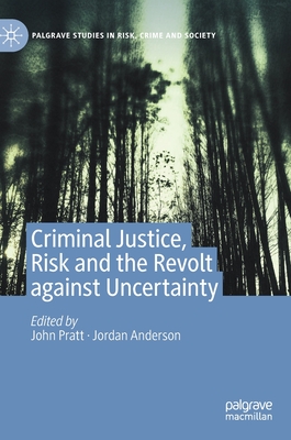 Criminal Justice, Risk and the Revolt against Uncertainty