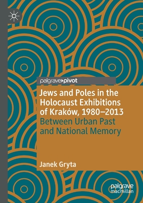 Jews and Poles in the Holocaust Exhibitions of Krakow, 1980-2013