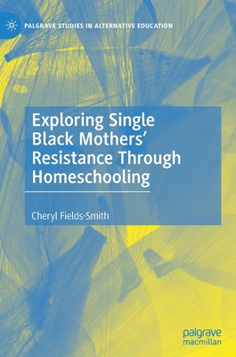 Exploring Single Black Mothers'' Resistance Through Homeschooling