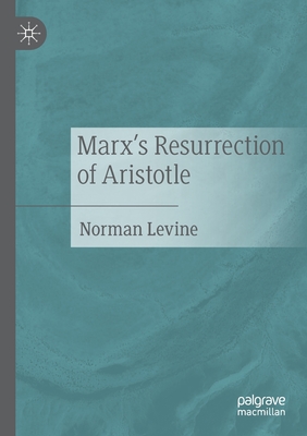 Marx''s Resurrection of Aristotle