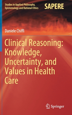 Clinical Reasoning: Knowledge, Uncertainty, and Values in Health Care