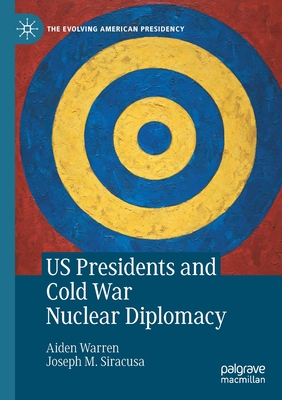 US Presidents and Cold War Nuclear Diplomacy