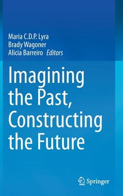 Imagining the Past, Constructing the Future