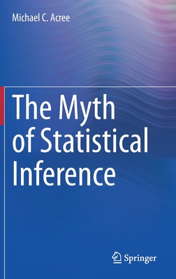 The Myth of Statistical Inference