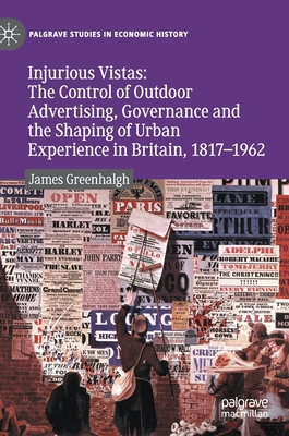 Injurious Vistas: The Control of Outdoor Advertising, Governance and the Shaping of Urban Experience in Britain, 1817-1962