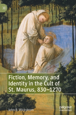 Fiction, Memory, and Identity in the Cult of St. Maurus, 830-1270