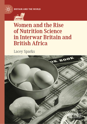 Women and the Rise of Nutrition Science in Interwar Britain and British Africa