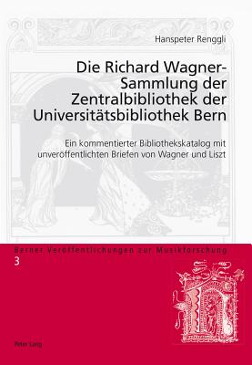 Die Richard Wagner-Sammlung Der Zentralbibliothek Der Universiteatsbibliothek Bern