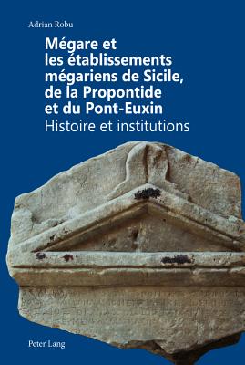 Megare Et Les Etablissements Megariens de Sicile, de la Propontide Et Du Pont-Euxin