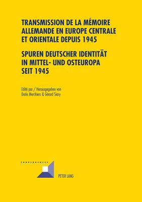 Transmission de la Memoire Allemande En Europe Centrale Et Orientale Depuis 1945 / Spuren Deutscher Identitaet in Mittel- Und Osteuropa Seit 1945