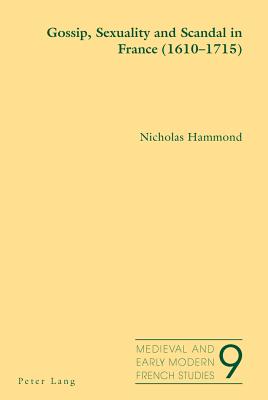 Gossip, Sexuality and Scandal in France (1610-1715)